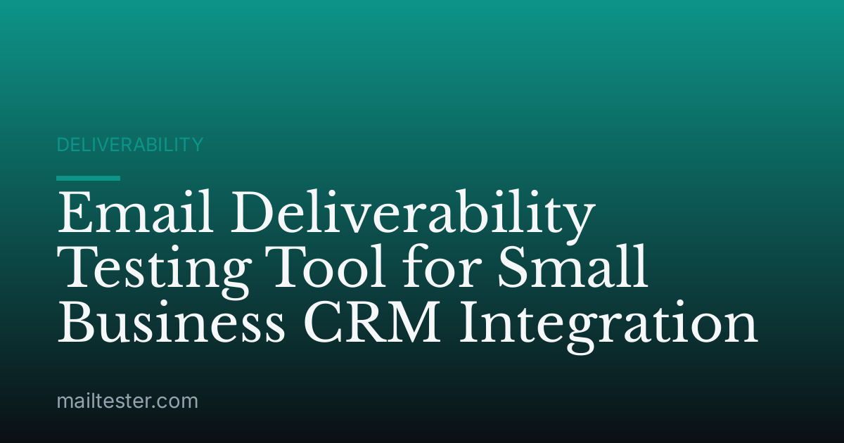 Email Deliverability Testing Tool for Small Business CRM Integration