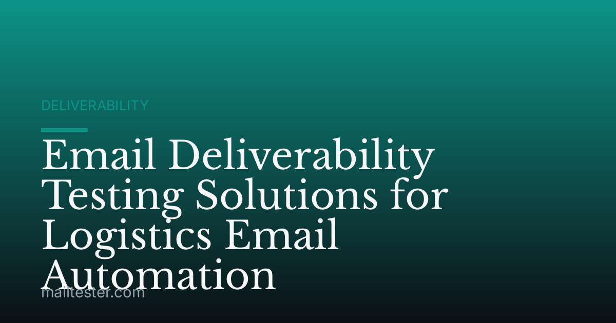 Email Deliverability Testing Solutions for Logistics Email Automation