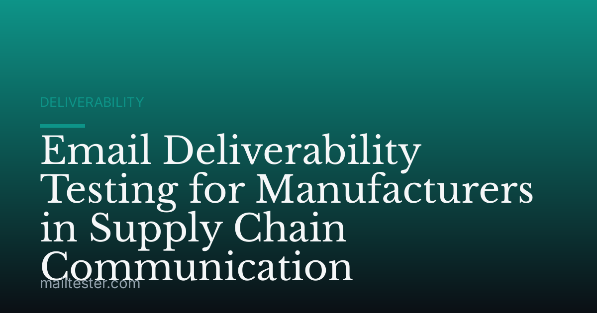 Email Deliverability Testing for Manufacturers in Supply Chain Communication