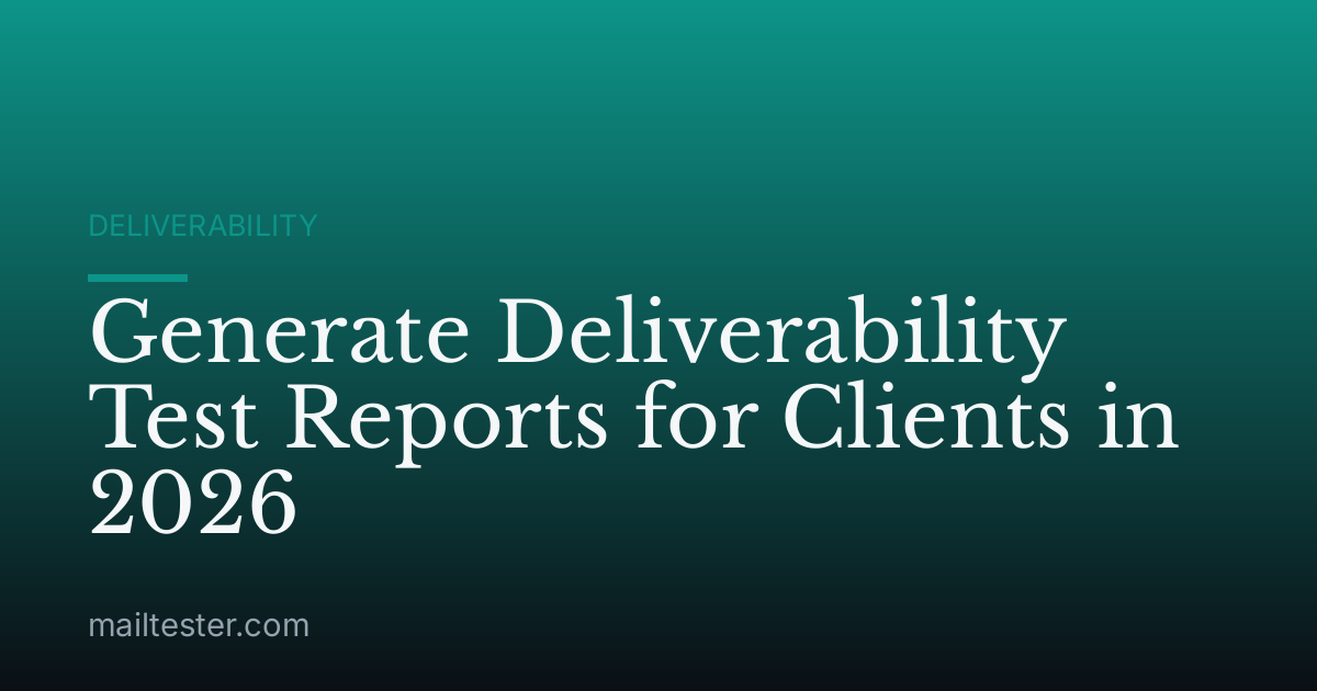 Generate Deliverability Test Reports for Clients in 2026