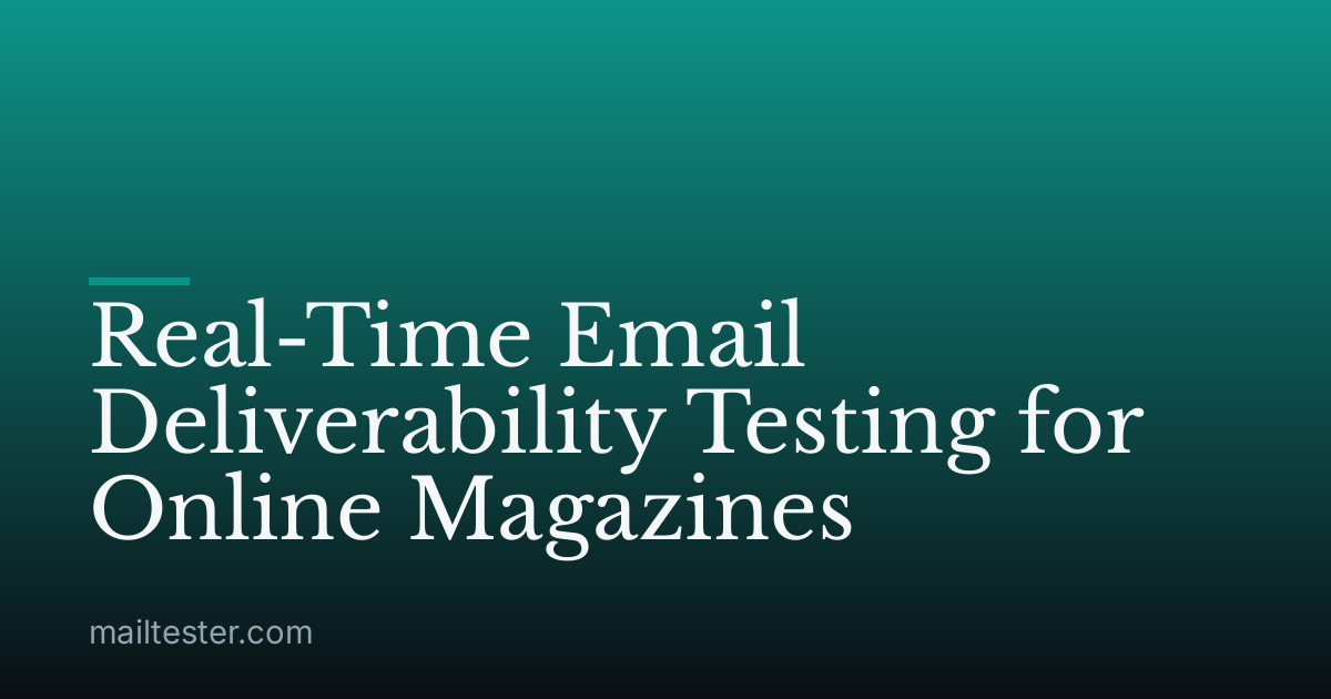 Real-Time Email Deliverability Testing for Online Magazines