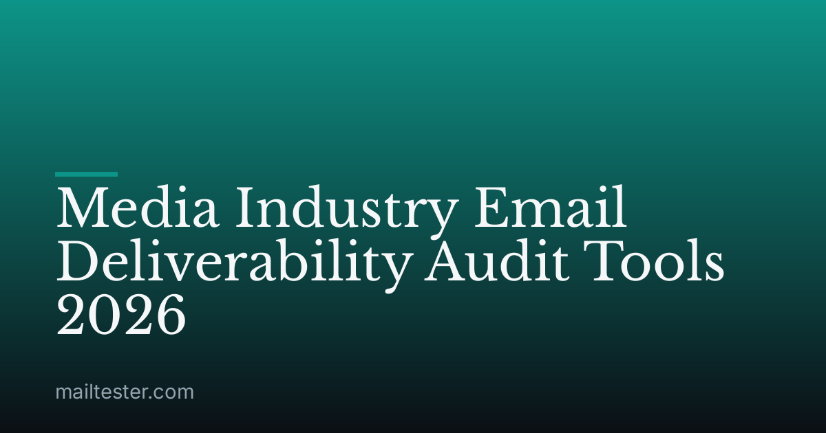 Media Industry Email Deliverability Audit Tools 2026