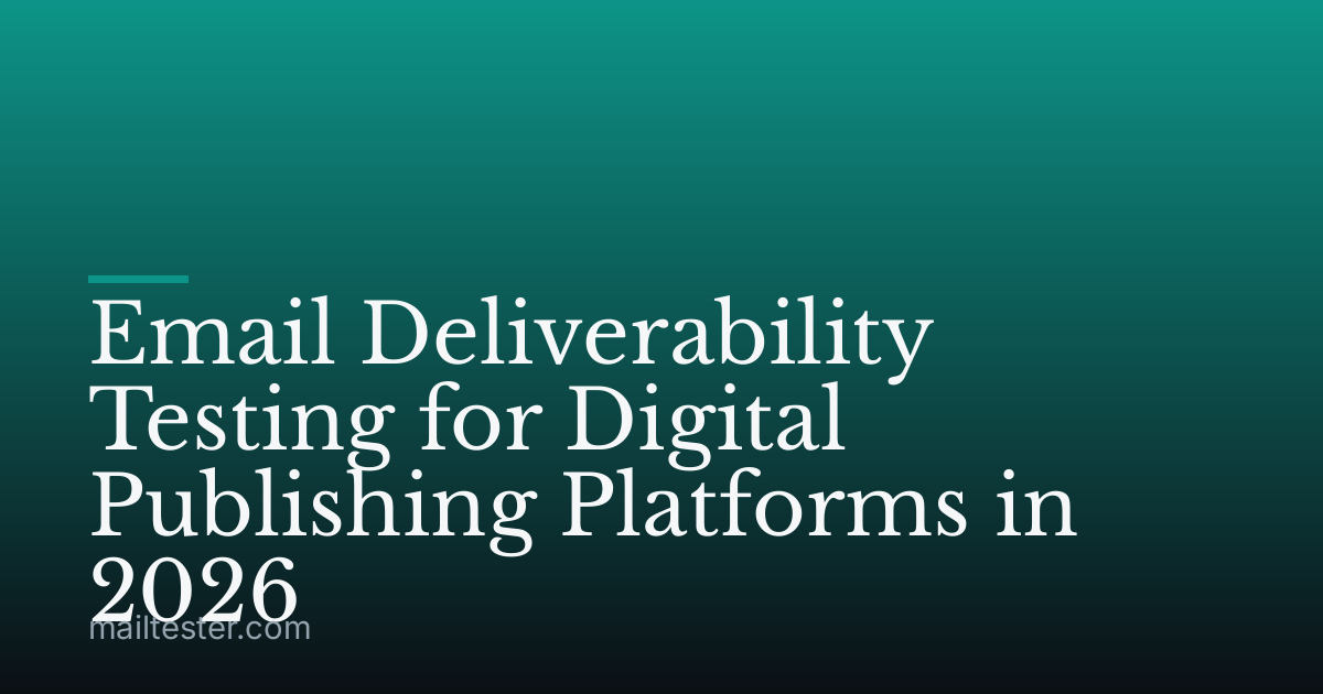 Email Deliverability Testing for Digital Publishing Platforms in 2026