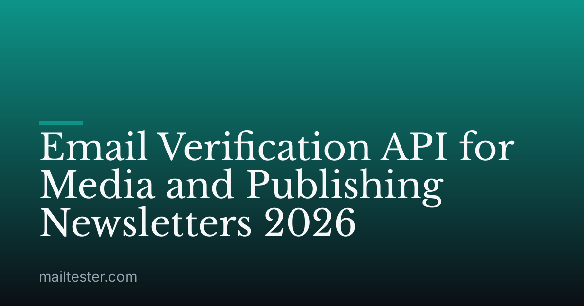 Email Verification API for Media and Publishing Newsletters 2026