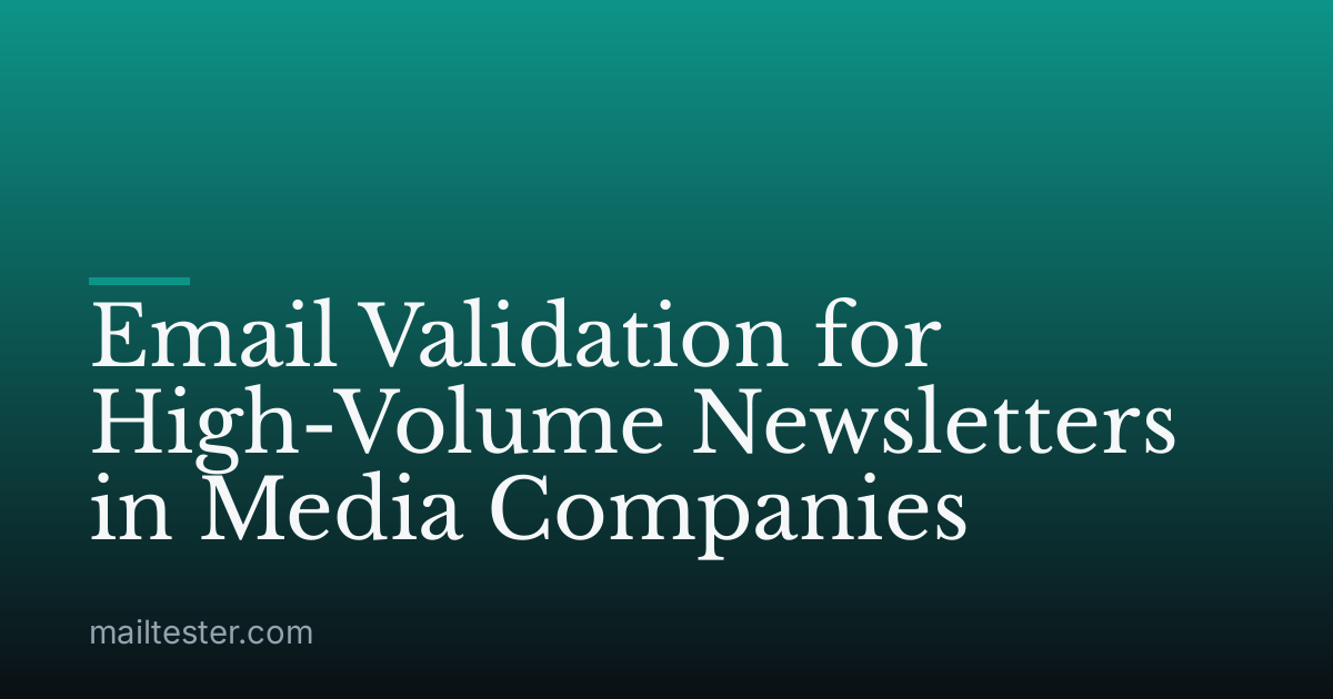 Email Validation for High-Volume Newsletters in Media Companies