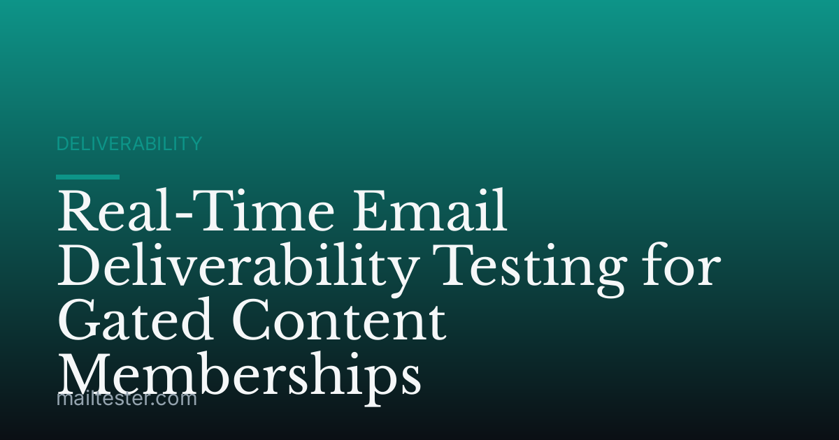 Real-Time Email Deliverability Testing for Gated Content Memberships