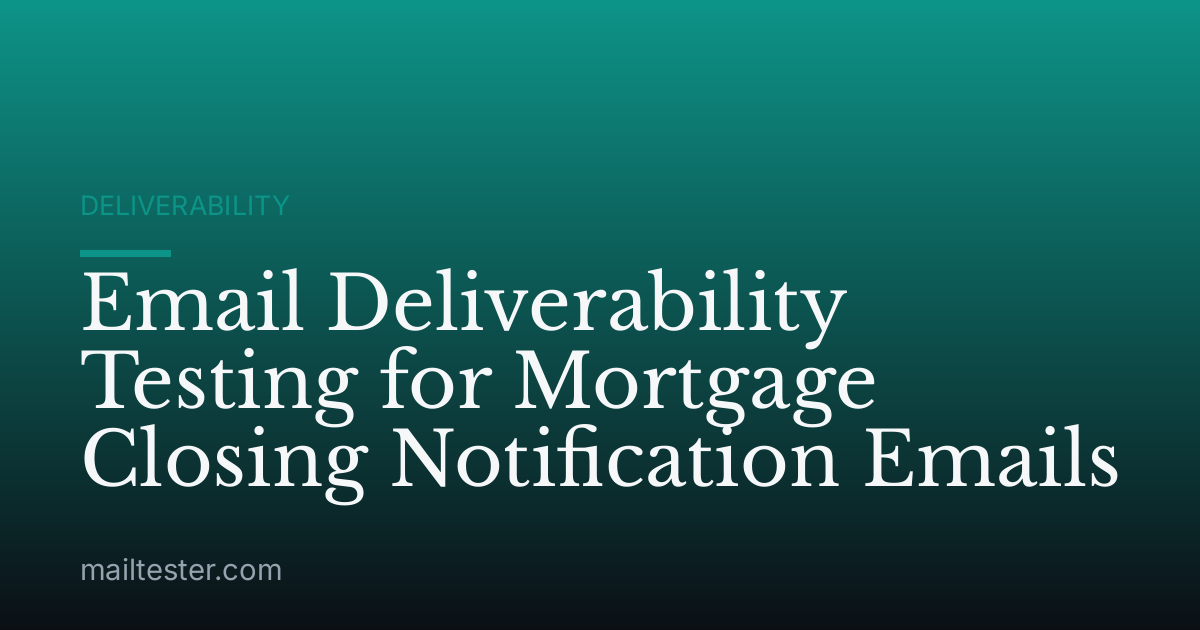 Email Deliverability Testing for Mortgage Closing Notification Emails