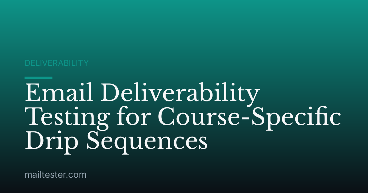 Email Deliverability Testing for Course-Specific Drip Sequences