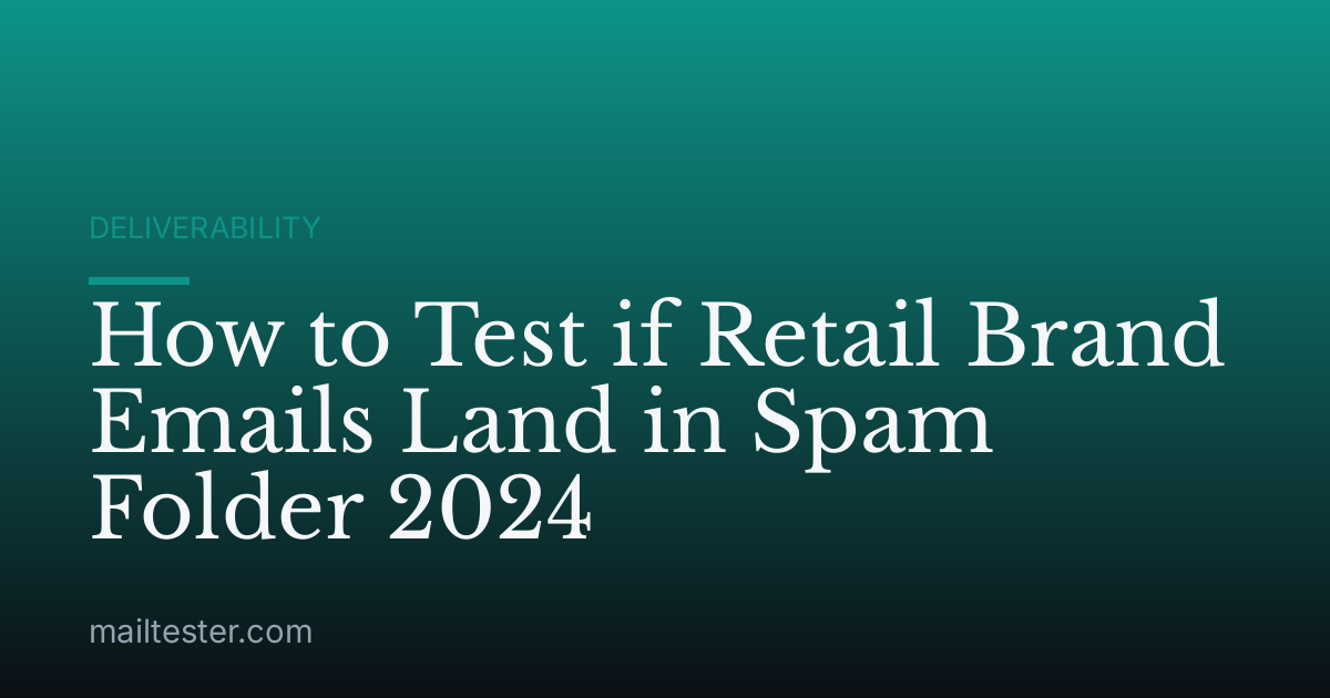 How to Test if Retail Brand Emails Land in Spam Folder 2024