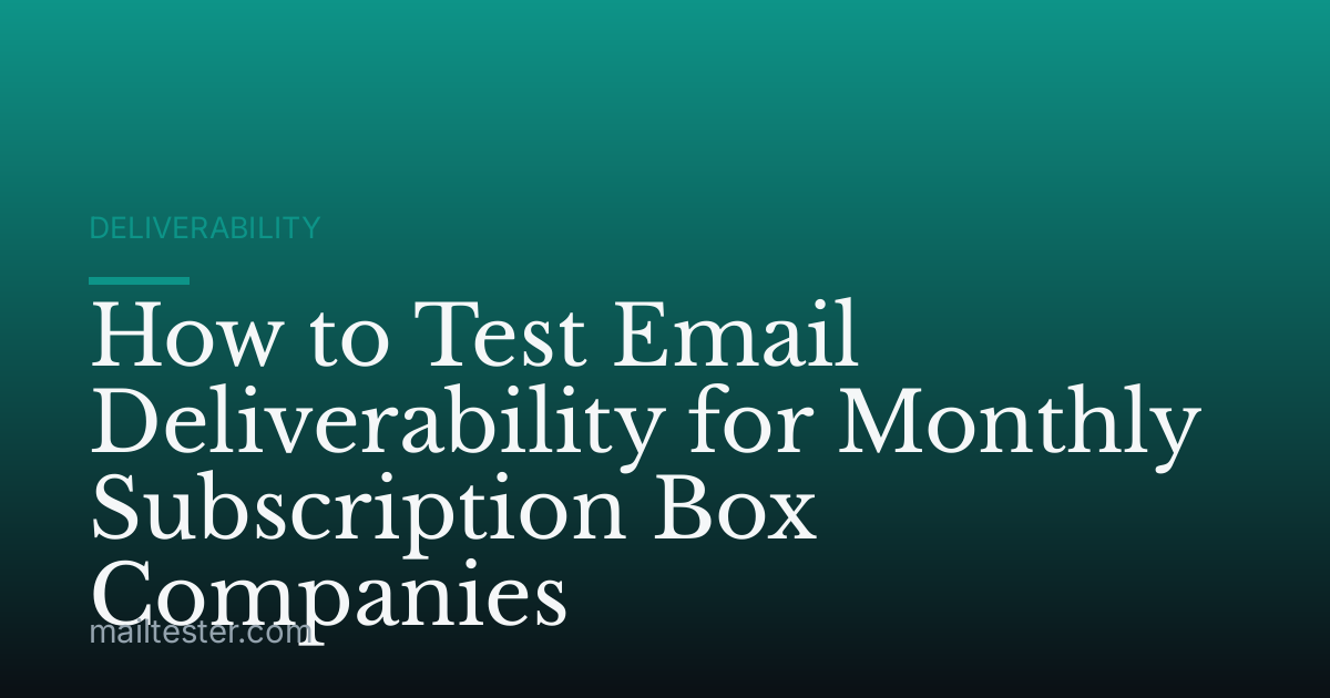 How to Test Email Deliverability for Monthly Subscription Box Companies
