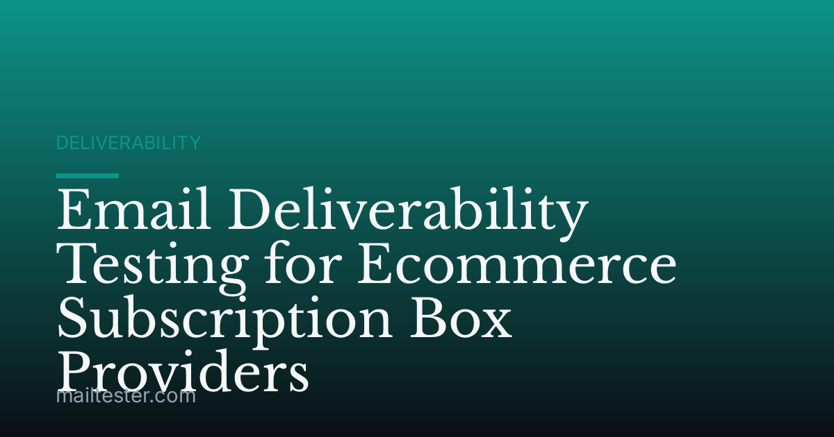 Email Deliverability Testing for Ecommerce Subscription Box Providers