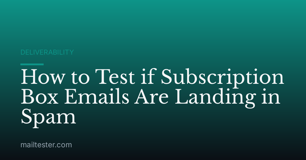 How to Test if Subscription Box Emails Are Landing in Spam