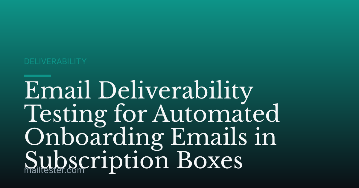 Email Deliverability Testing for Automated Onboarding Emails in Subscription Boxes
