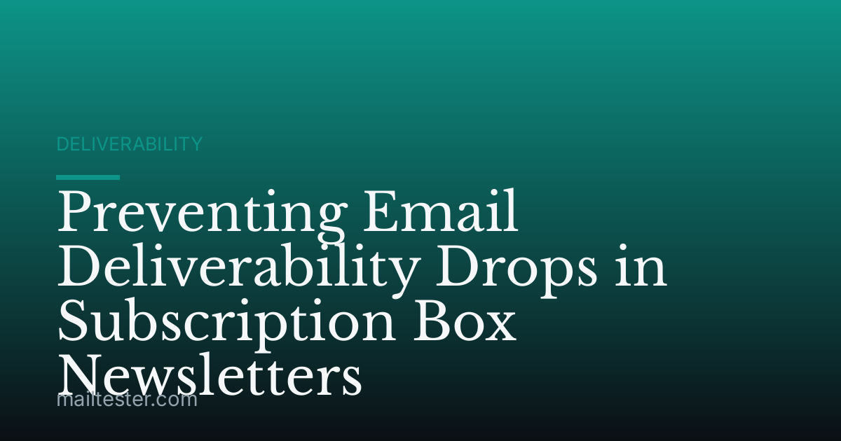 Preventing Email Deliverability Drops in Subscription Box Newsletters