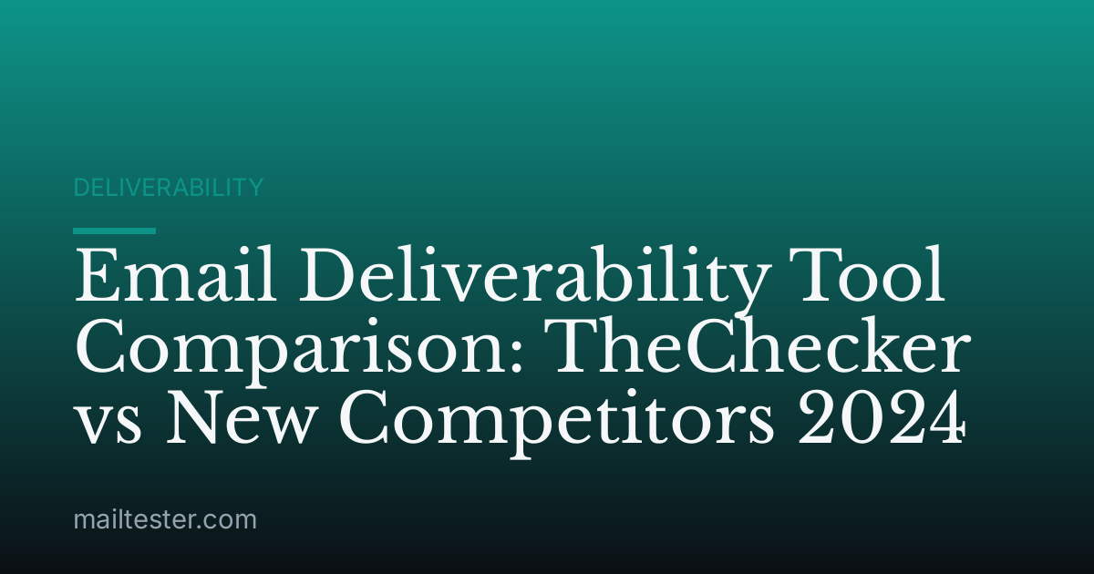 Email Deliverability Tool Comparison: TheChecker vs New Competitors 2024