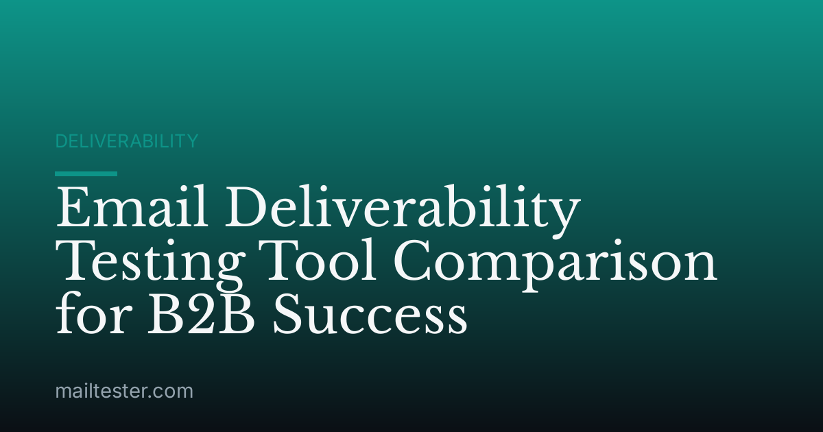 Email Deliverability Testing Tool Comparison for B2B Success