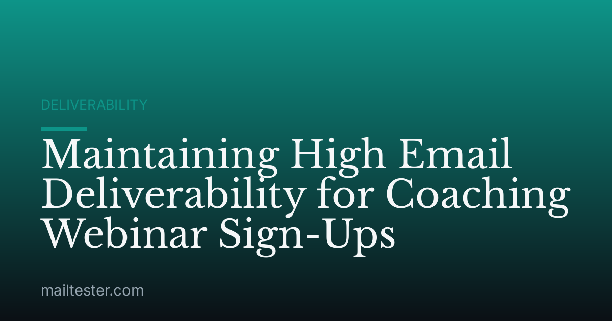 Maintaining High Email Deliverability for Coaching Webinar Sign-Ups