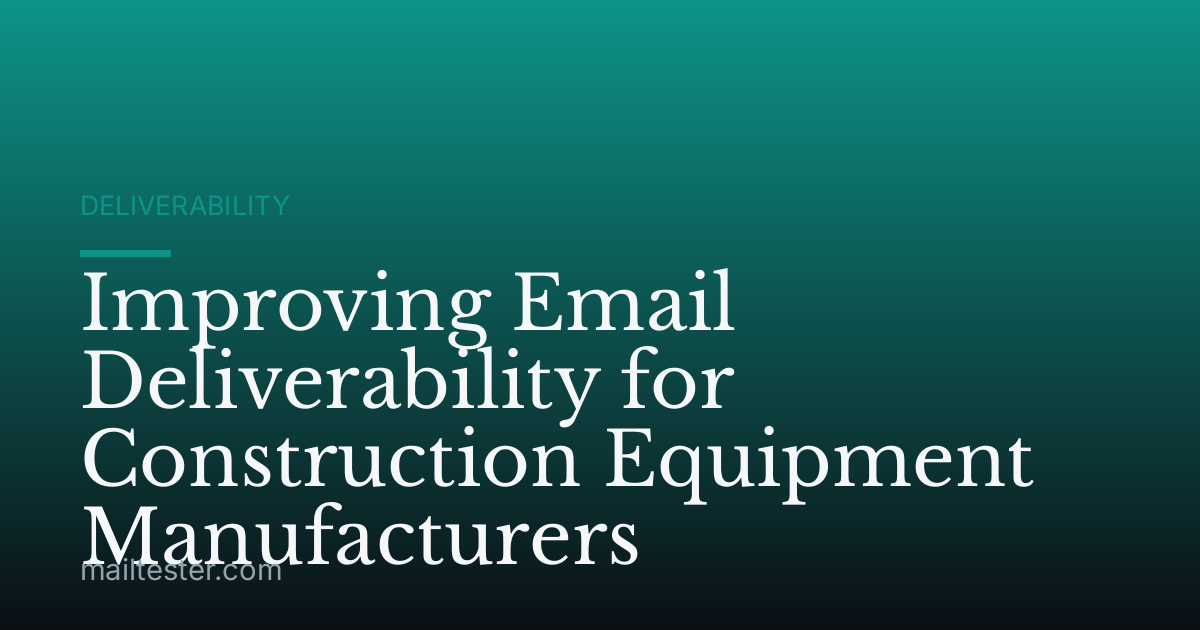 Improving Email Deliverability for Construction Equipment Manufacturers