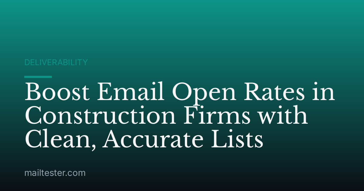 Boost Email Open Rates in Construction Firms with Clean, Accurate Lists
