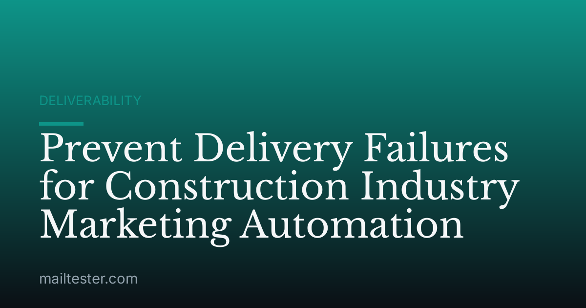 Prevent Delivery Failures for Construction Industry Marketing Automation