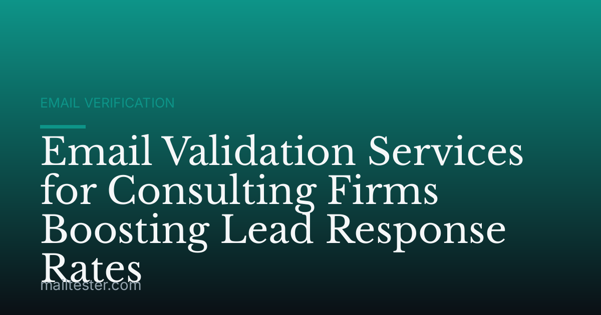 Email Validation Services for Consulting Firms Boosting Lead Response Rates