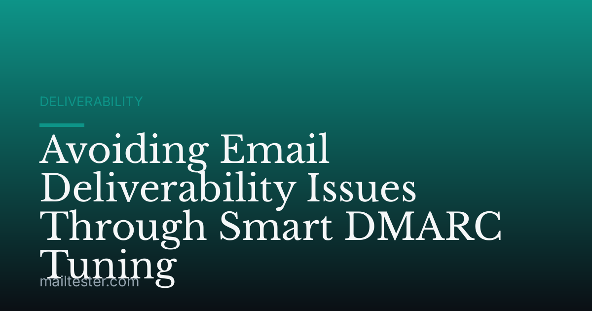 Avoiding Email Deliverability Issues Through Smart DMARC Tuning
