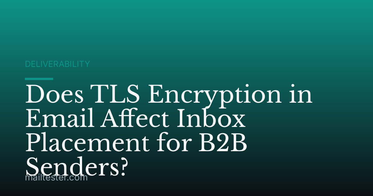 Does TLS Encryption in Email Affect Inbox Placement for B2B Senders?