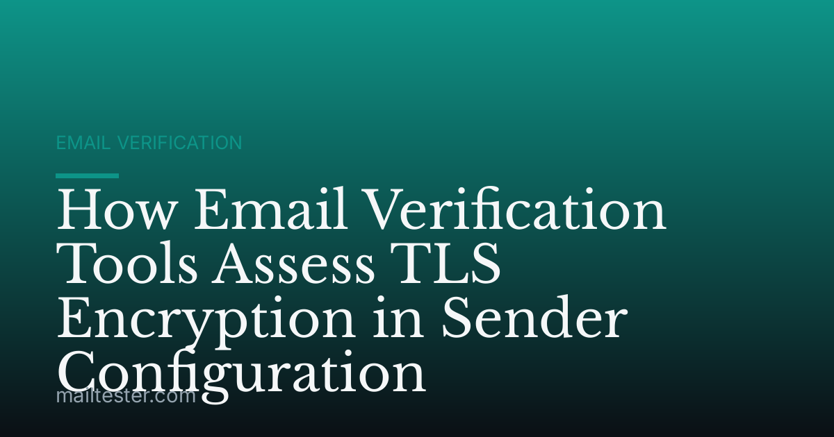 How Email Verification Tools Assess TLS Encryption in Sender Configuration