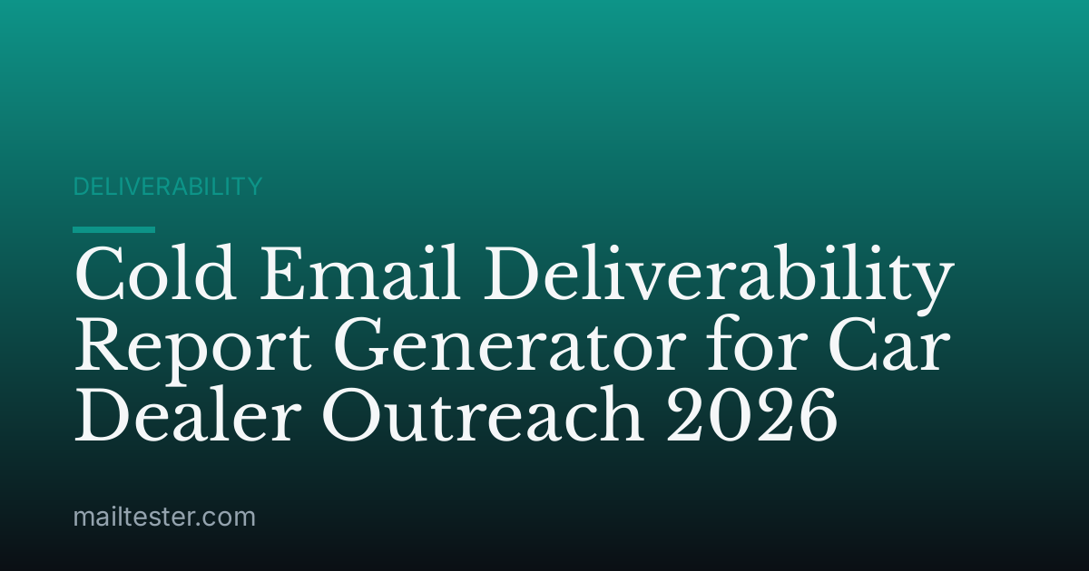 Cold Email Deliverability Report Generator for Car Dealer Outreach 2026
