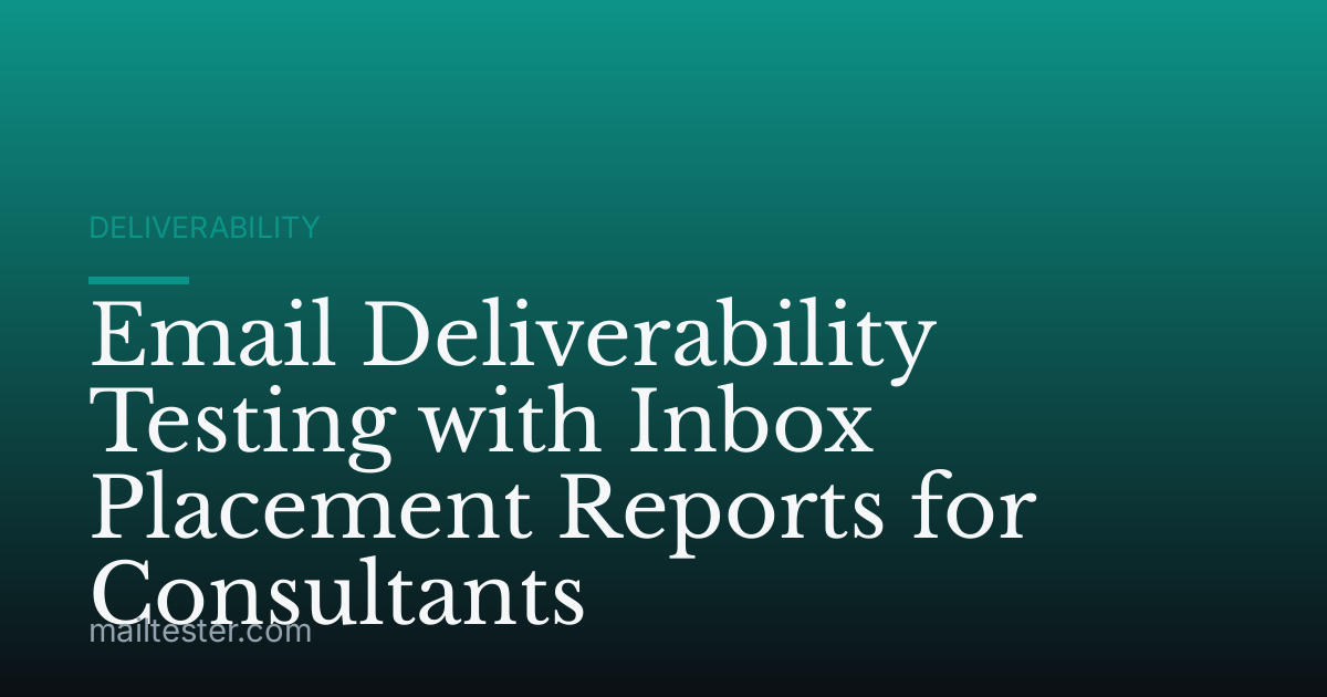 Email Deliverability Testing with Inbox Placement Reports for Consultants