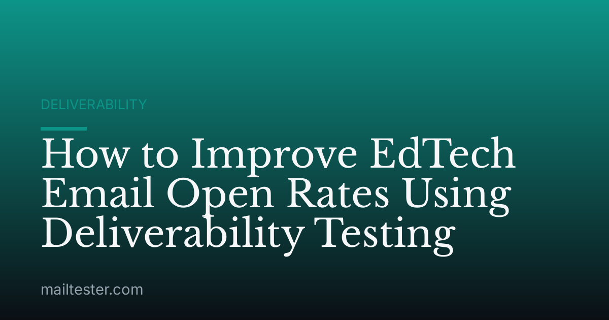 How to Improve EdTech Email Open Rates Using Deliverability Testing