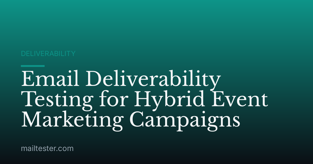 Email Deliverability Testing for Hybrid Event Marketing Campaigns
