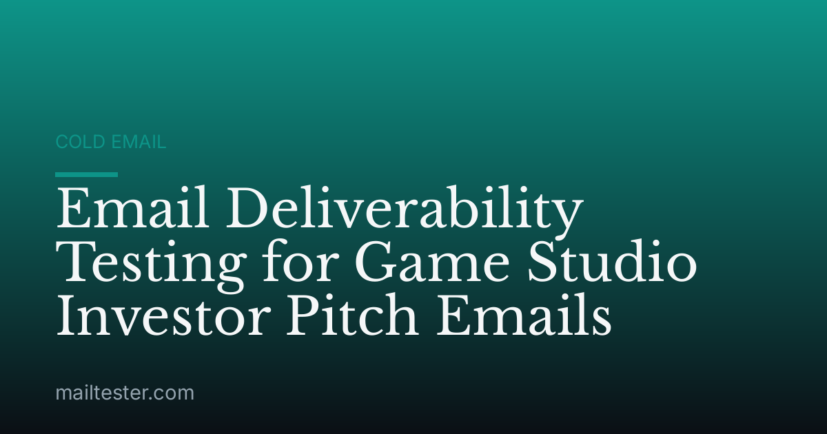 Email Deliverability Testing for Game Studio Investor Pitch Emails