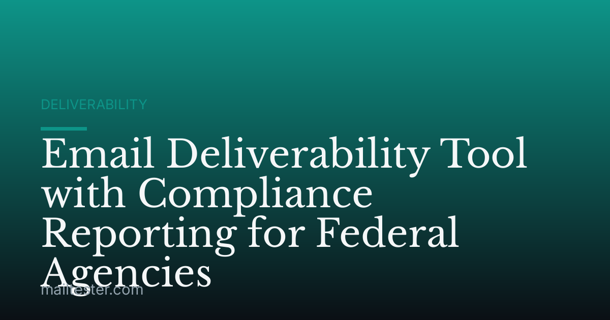 Email Deliverability Tool with Compliance Reporting for Federal Agencies