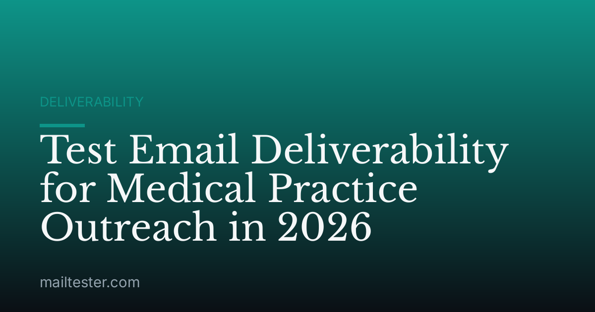 Test Email Deliverability for Medical Practice Outreach in 2026