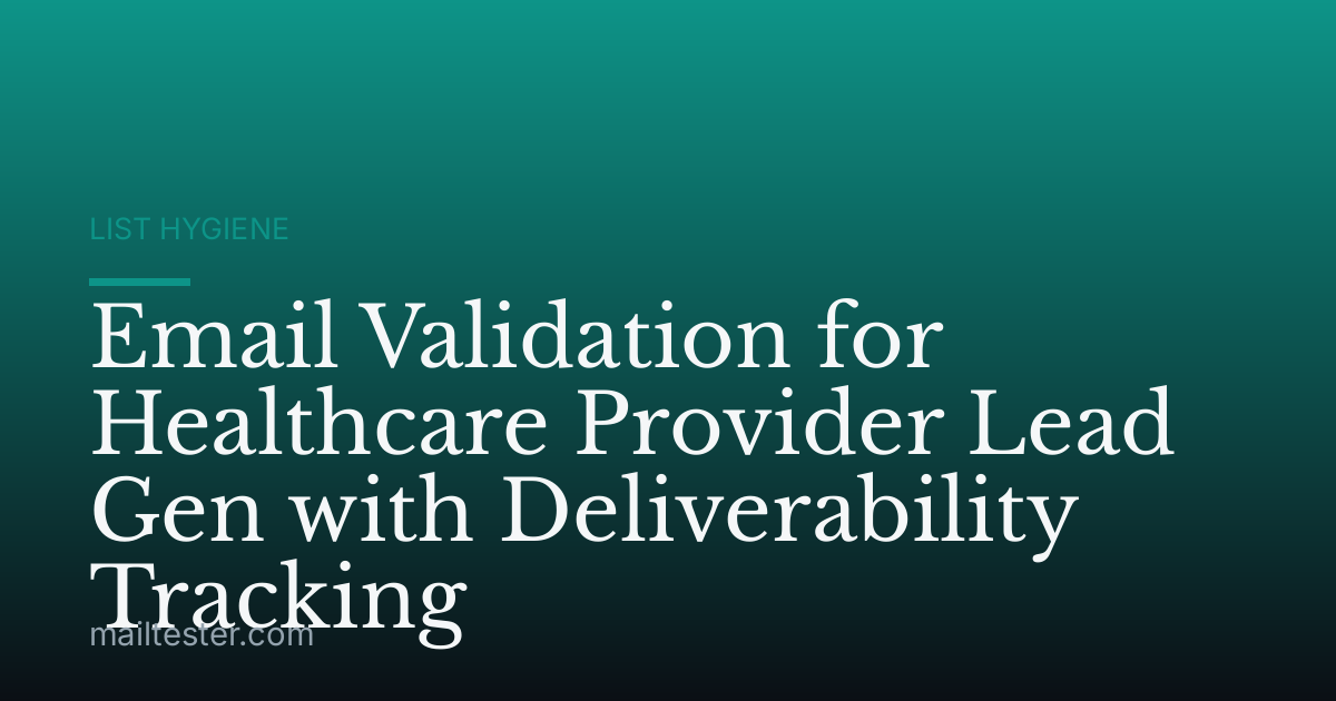 Email Validation for Healthcare Provider Lead Gen with Deliverability Tracking