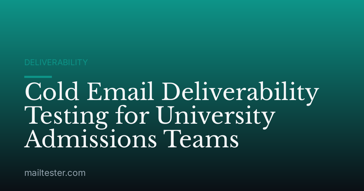 Cold Email Deliverability Testing for University Admissions Teams