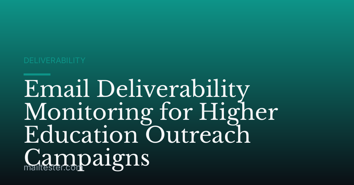 Email Deliverability Monitoring for Higher Education Outreach Campaigns