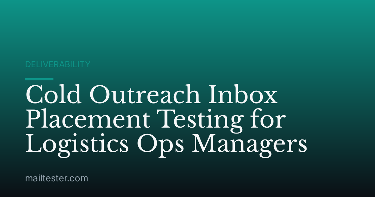 Cold Outreach Inbox Placement Testing for Logistics Ops Managers