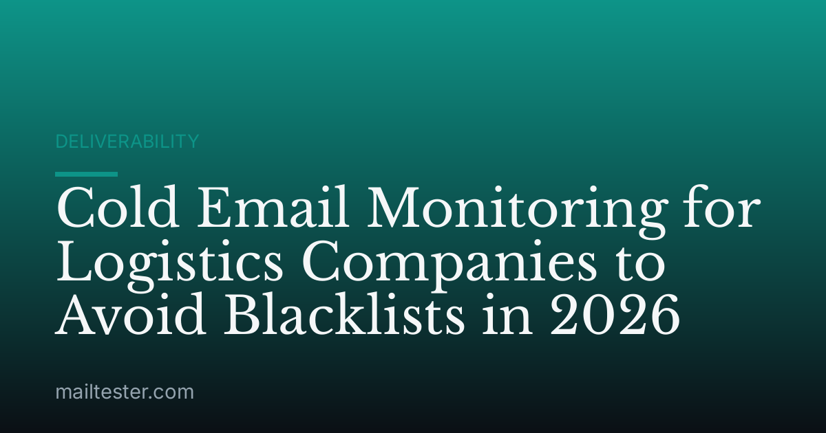 Cold Email Monitoring for Logistics Companies to Avoid Blacklists in 2026