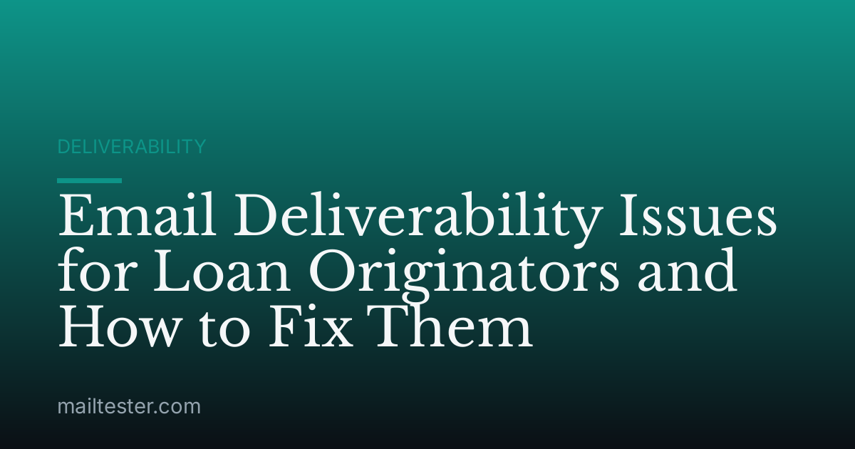 Email Deliverability Issues for Loan Originators and How to Fix Them