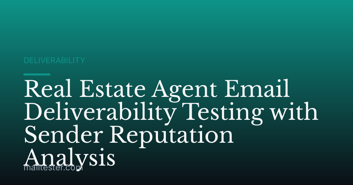 Real Estate Agent Email Deliverability Testing with Sender Reputation Analysis