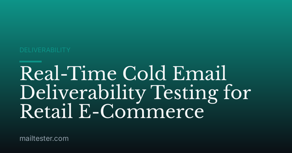 Real-Time Cold Email Deliverability Testing for Retail E-Commerce