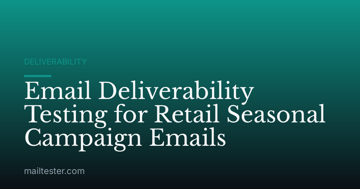 Email Deliverability Testing for Retail Seasonal Campaign Emails
