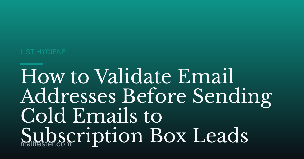 How to Validate Email Addresses Before Sending Cold Emails to Subscription Box Leads