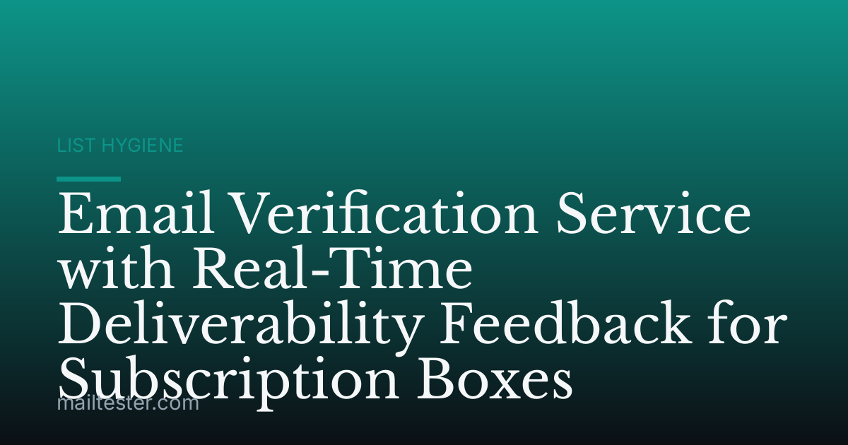 Email Verification Service with Real-Time Deliverability Feedback for Subscription Boxes