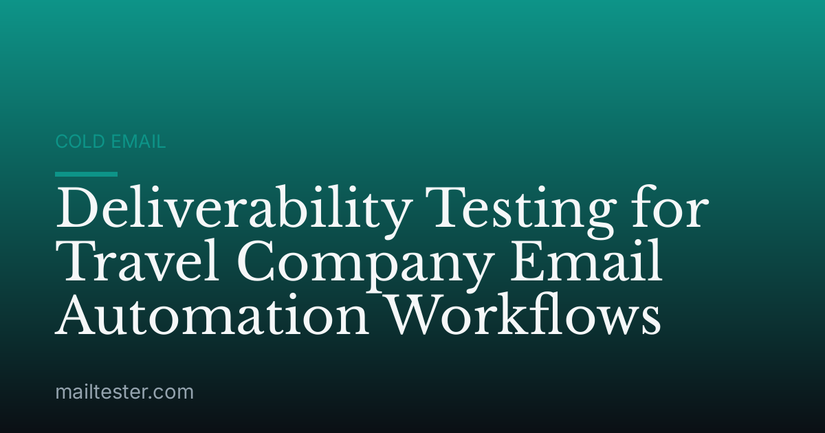 Deliverability Testing for Travel Company Email Automation Workflows