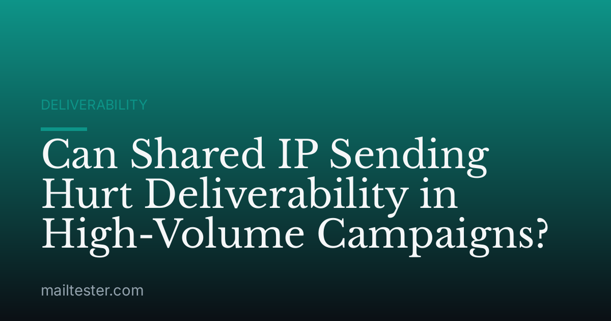 Can Shared IP Sending Hurt Deliverability in High-Volume Campaigns?