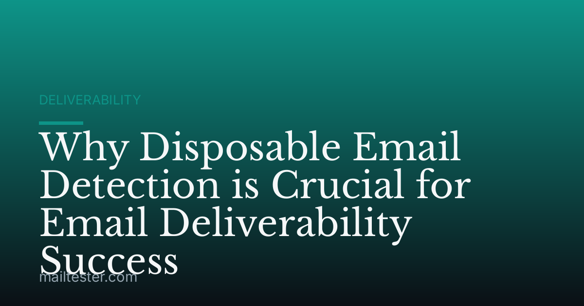 Why Disposable Email Detection is Crucial for Email Deliverability Success