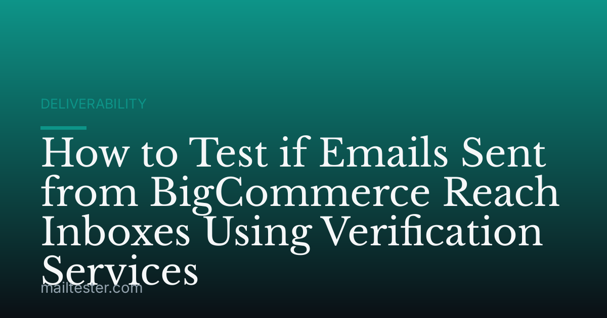 How to Test if Emails Sent from BigCommerce Reach Inboxes Using Verification Services